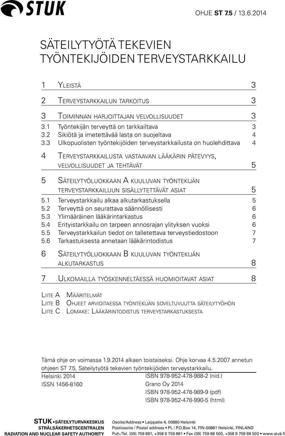 3 Ulkopuolisten työntekijöiden terveystarkkailusta on huolehdittava 4 4 Terveystarkkailusta vastaavan lääkärin pätevyys, velvollisuudet ja tehtävät 5 5 Säteilytyöluokkaan A kuuluvan työntekijän