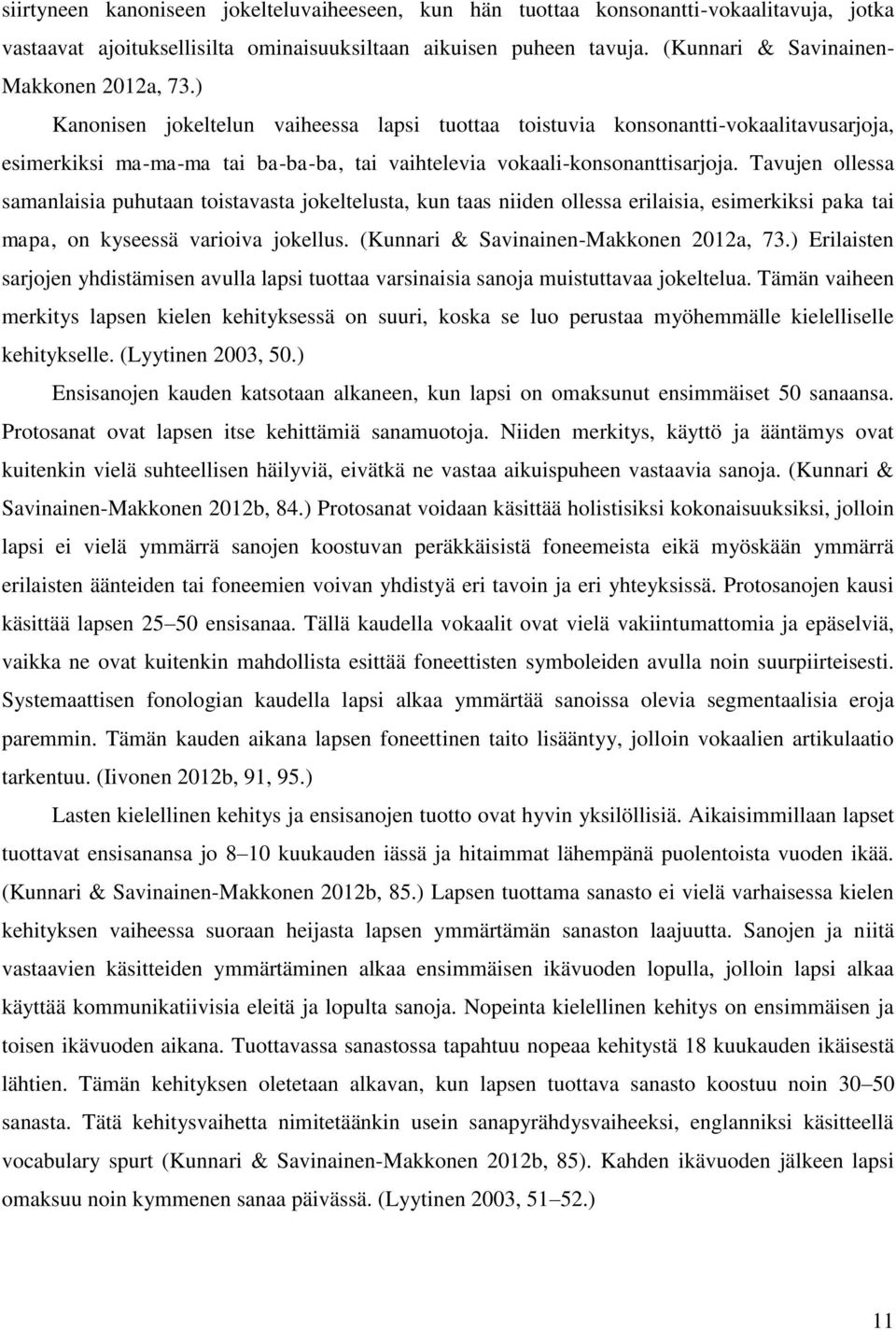 ) Kanonisen jokeltelun vaiheessa lapsi tuottaa toistuvia konsonantti-vokaalitavusarjoja, esimerkiksi ma-ma-ma tai ba-ba-ba, tai vaihtelevia vokaali-konsonanttisarjoja.