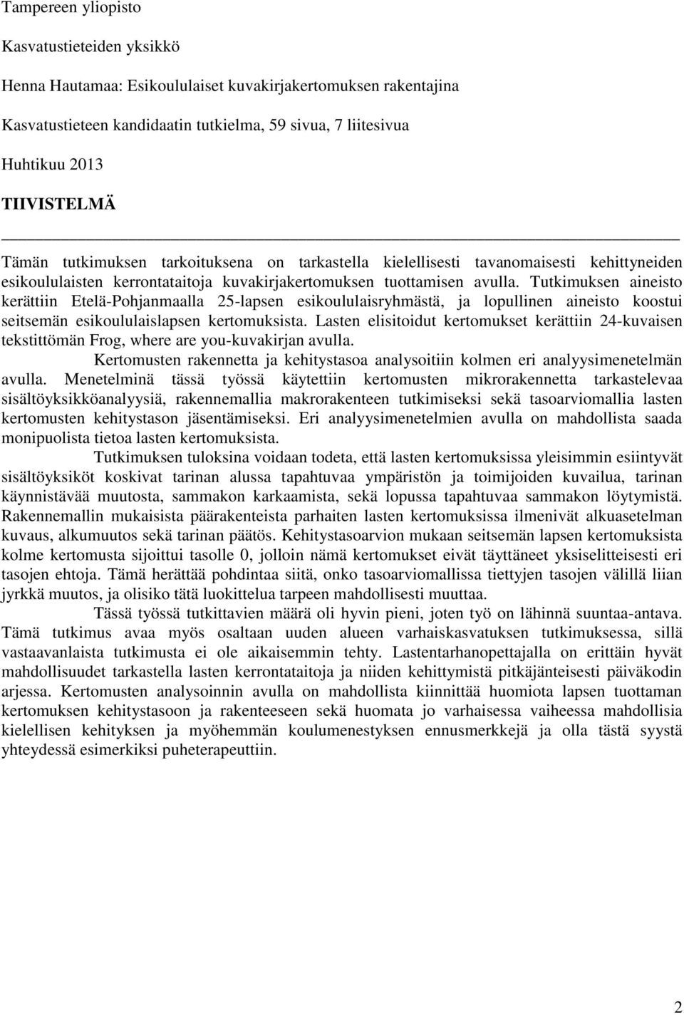 Tutkimuksen aineisto kerättiin Etelä-Pohjanmaalla 25-lapsen esikoululaisryhmästä, ja lopullinen aineisto koostui seitsemän esikoululaislapsen kertomuksista.