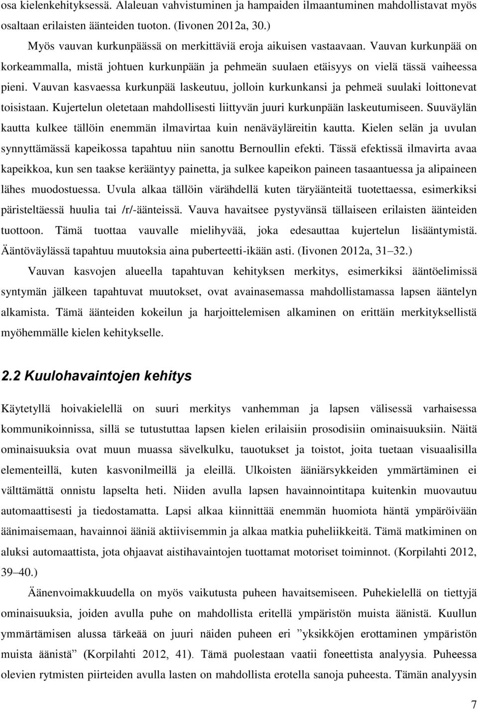 Vauvan kasvaessa kurkunpää laskeutuu, jolloin kurkunkansi ja pehmeä suulaki loittonevat toisistaan. Kujertelun oletetaan mahdollisesti liittyvän juuri kurkunpään laskeutumiseen.