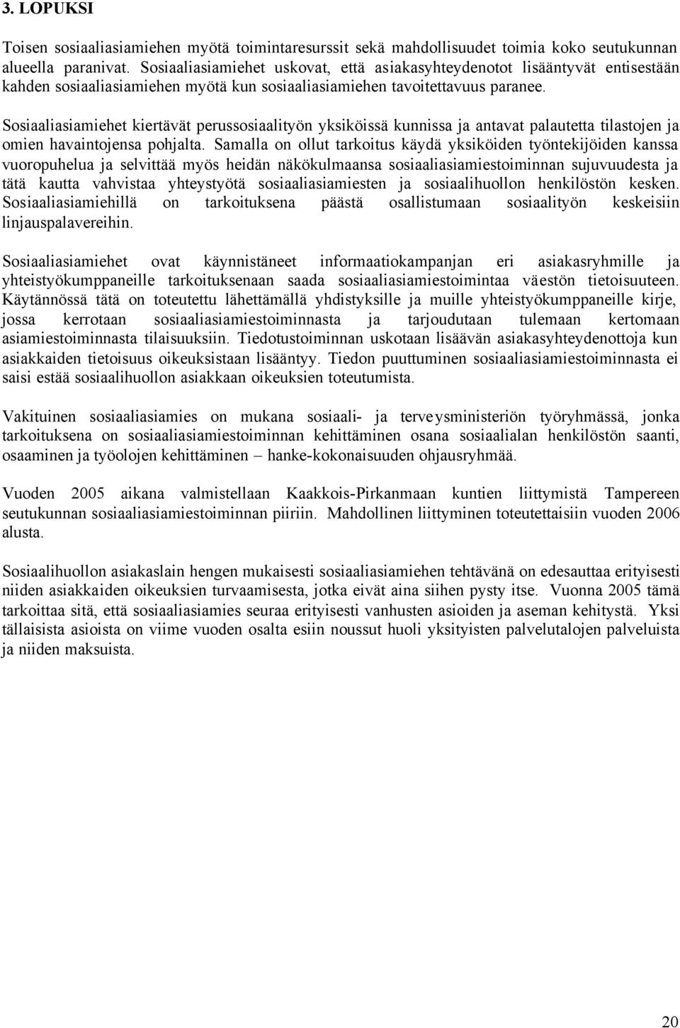 Sosiaaliasiamiehet kiertävät perussosiaalityön yksiköissä kunnissa ja antavat palautetta tilastojen ja omien havaintojensa pohjalta.