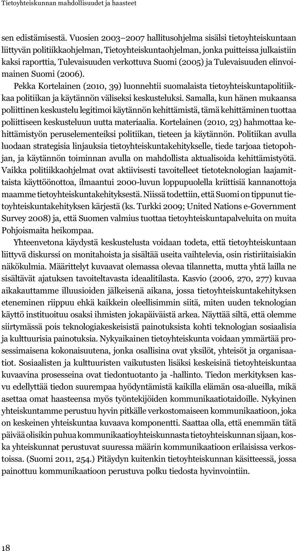 (2005) ja Tulevaisuuden elinvoimainen Suomi (2006). Pekka Kortelainen (2010, 39) luonnehtii suomalaista tietoyhteiskuntapolitiikkaa politiikan ja käytännön väliseksi keskusteluksi.