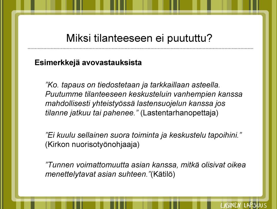 tilanne jatkuu tai pahenee. (Lastentarhanopettaja) Ei kuulu sellainen suora toiminta ja keskustelu tapoihini.