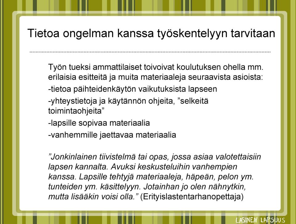 toimintaohjeita -lapsille sopivaa materiaalia -vanhemmille jaettavaa materiaalia Jonkinlainen tiivistelmä tai opas, jossa asiaa valotettaisiin lapsen