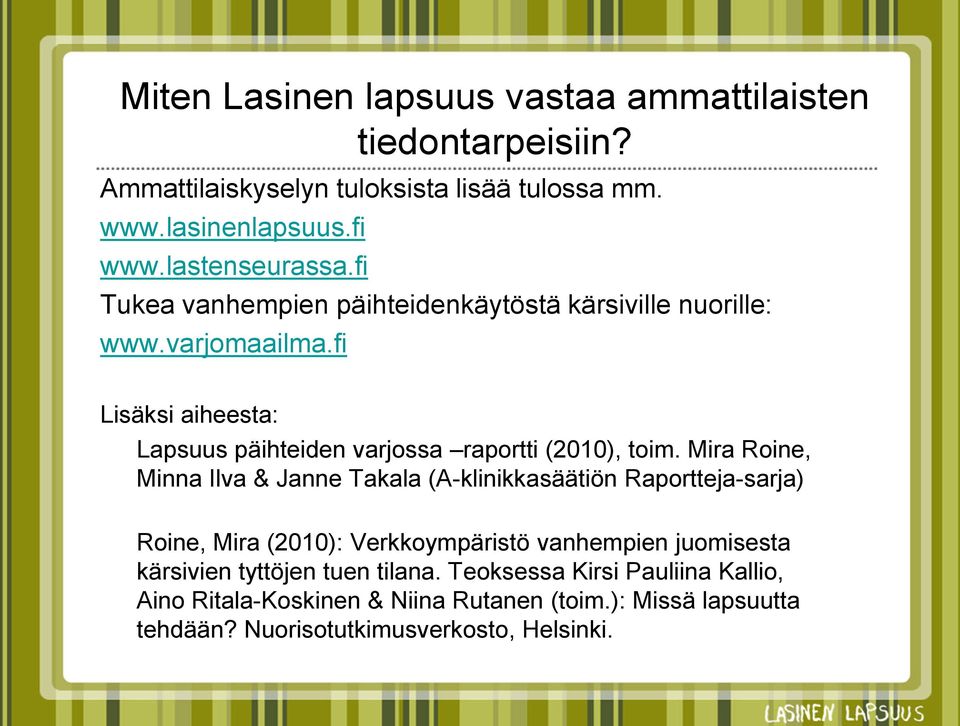 Mira Roine, Minna Ilva & Janne Takala (A-klinikkasäätiön Raportteja-sarja) Roine, Mira (2010): Verkkoympäristö vanhempien juomisesta kärsivien