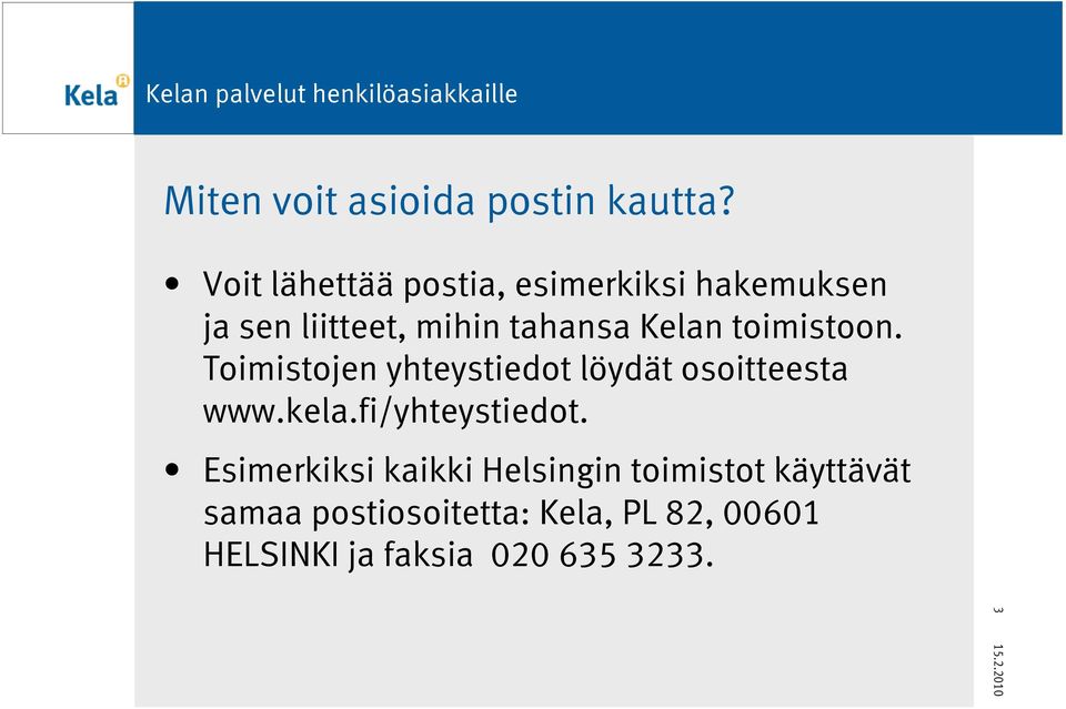 Kelan toimistoon. Toimistojen yhteystiedot löydät osoitteesta www.kela.