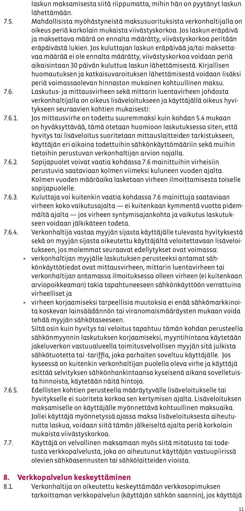 Jos laskun eräpäivä ja maksettava määrä on ennalta määrätty, viivästyskorkoa peritään eräpäivästä lukien.