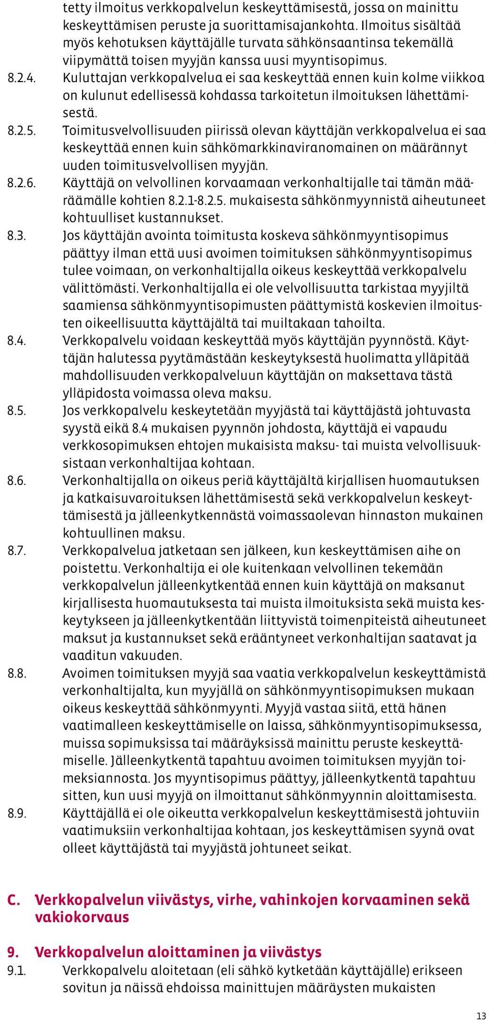 Kuluttajan verkkopalvelua ei saa keskeyttää ennen kuin kolme viikkoa on kulunut edellisessä kohdassa tarkoitetun ilmoituksen lähettämisestä. 8.2.5.