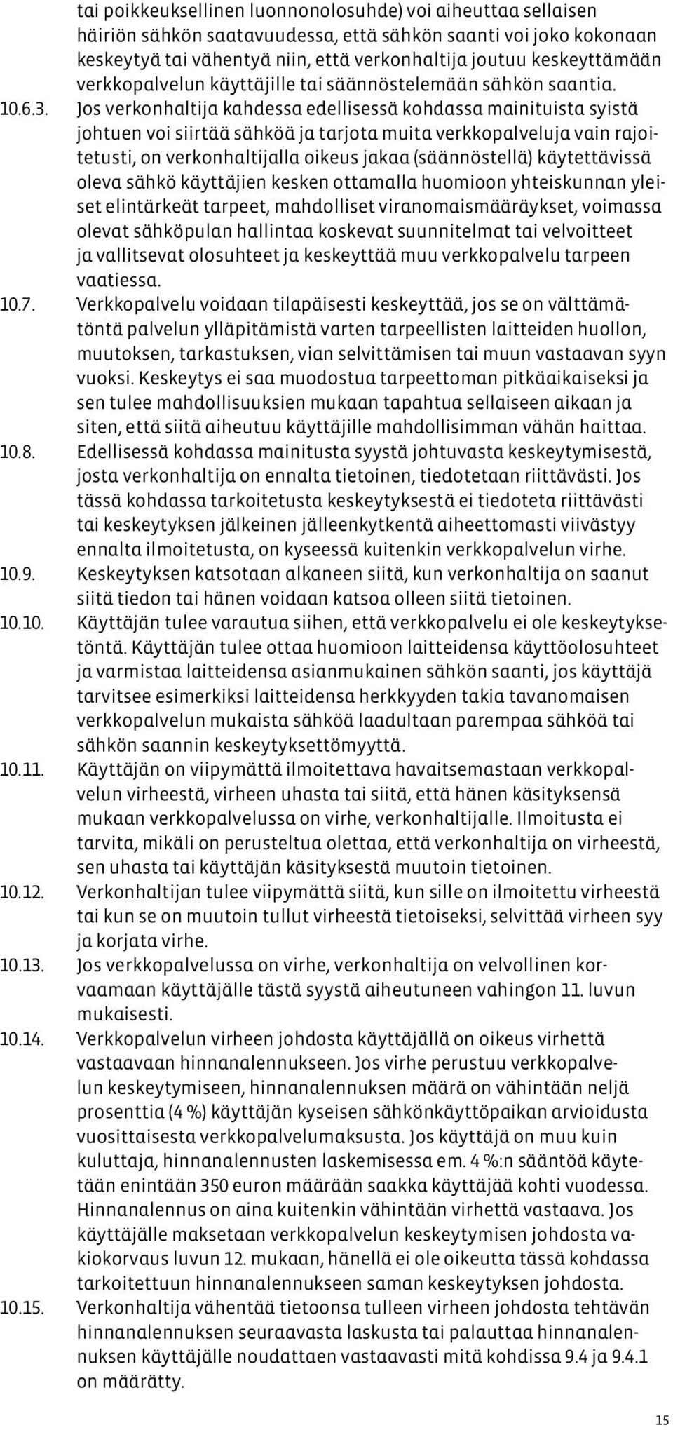 Jos verkonhaltija kahdessa edellisessä kohdassa mainituista syistä johtuen voi siirtää sähköä ja tarjota muita verkkopalveluja vain rajoitetusti, on verkonhaltijalla oikeus jakaa (säännöstellä)