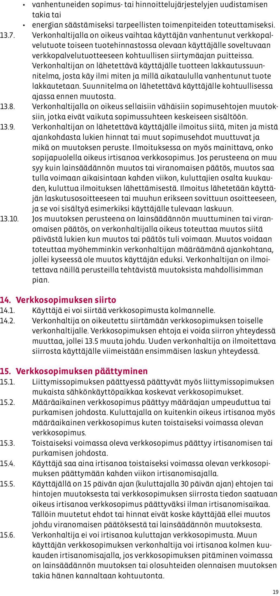 Verkonhaltijan on lähetettävä käyttäjälle tuotteen lakkautussuunnitelma, josta käy ilmi miten ja millä aikataululla vanhentunut tuote lakkautetaan.