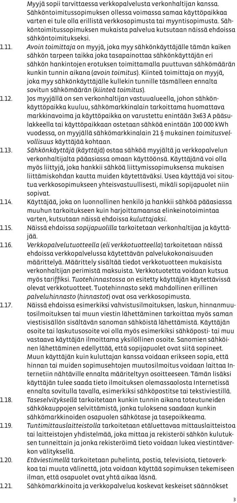 Avoin toimittaja on myyjä, joka myy sähkönkäyttäjälle tämän kaiken sähkön tarpeen taikka joka tasapainottaa sähkönkäyttäjän eri sähkön hankintojen erotuksen toimittamalla puuttuvan sähkömäärän kunkin