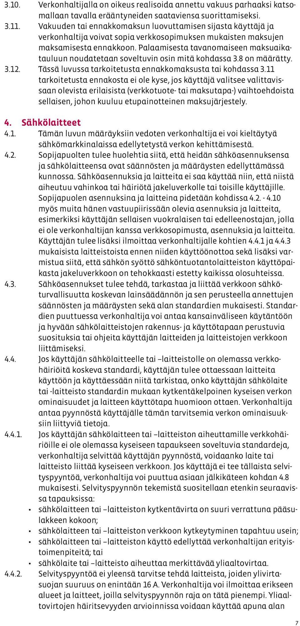 Palaamisesta tavanomaiseen maksuaikatauluun noudatetaan soveltuvin osin mitä kohdassa 3.8 on määrätty. 3.12. Tässä luvussa tarkoitetusta ennakkomaksusta tai kohdassa 3.