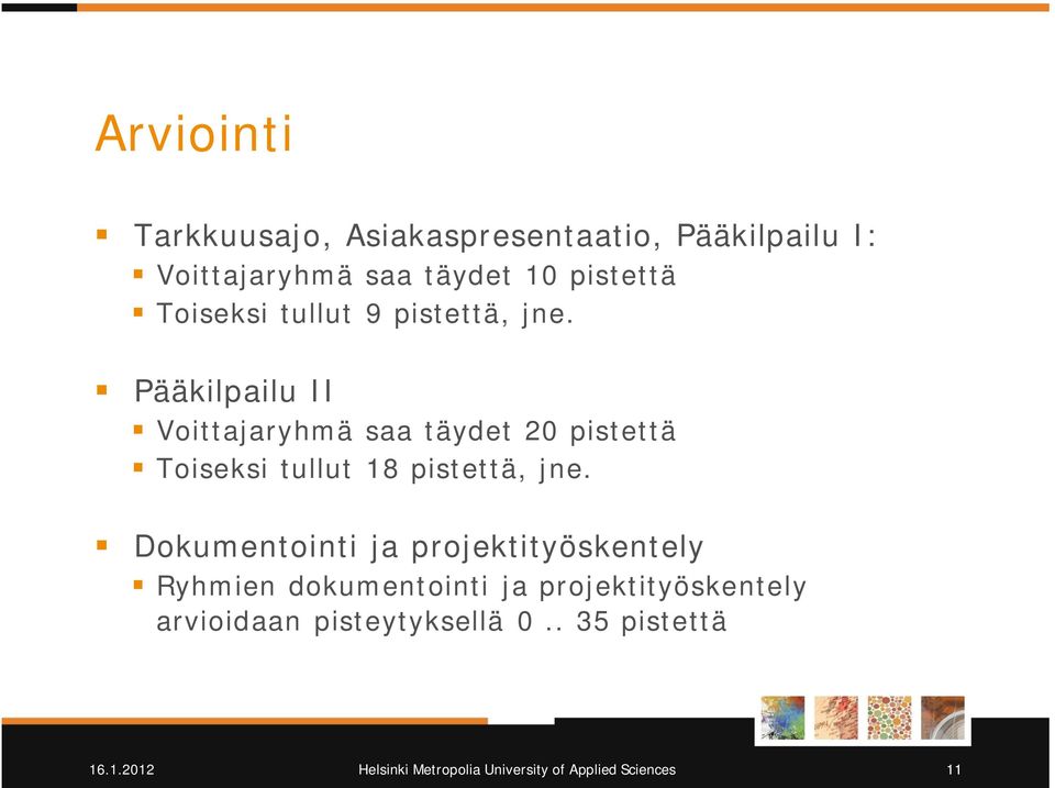 Pääkilpailu II Voittajaryhmä saa täydet 20 pistettä Toiseksi tullut 18 pistettä, jne.