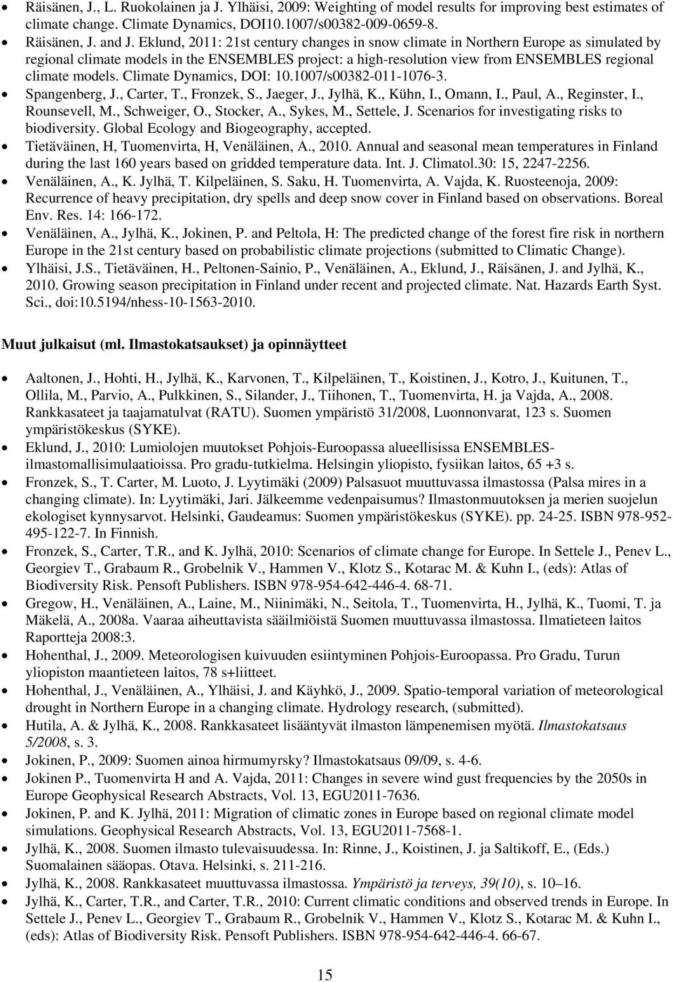 Climate Dynamics, DOI: 10.1007/s00382-011-1076-3. Spangenberg, J., Carter, T., Fronzek, S., Jaeger, J., Jylhä, K., Kühn, I., Omann, I., Paul, A., Reginster, I., Rounsevell, M., Schweiger, O.