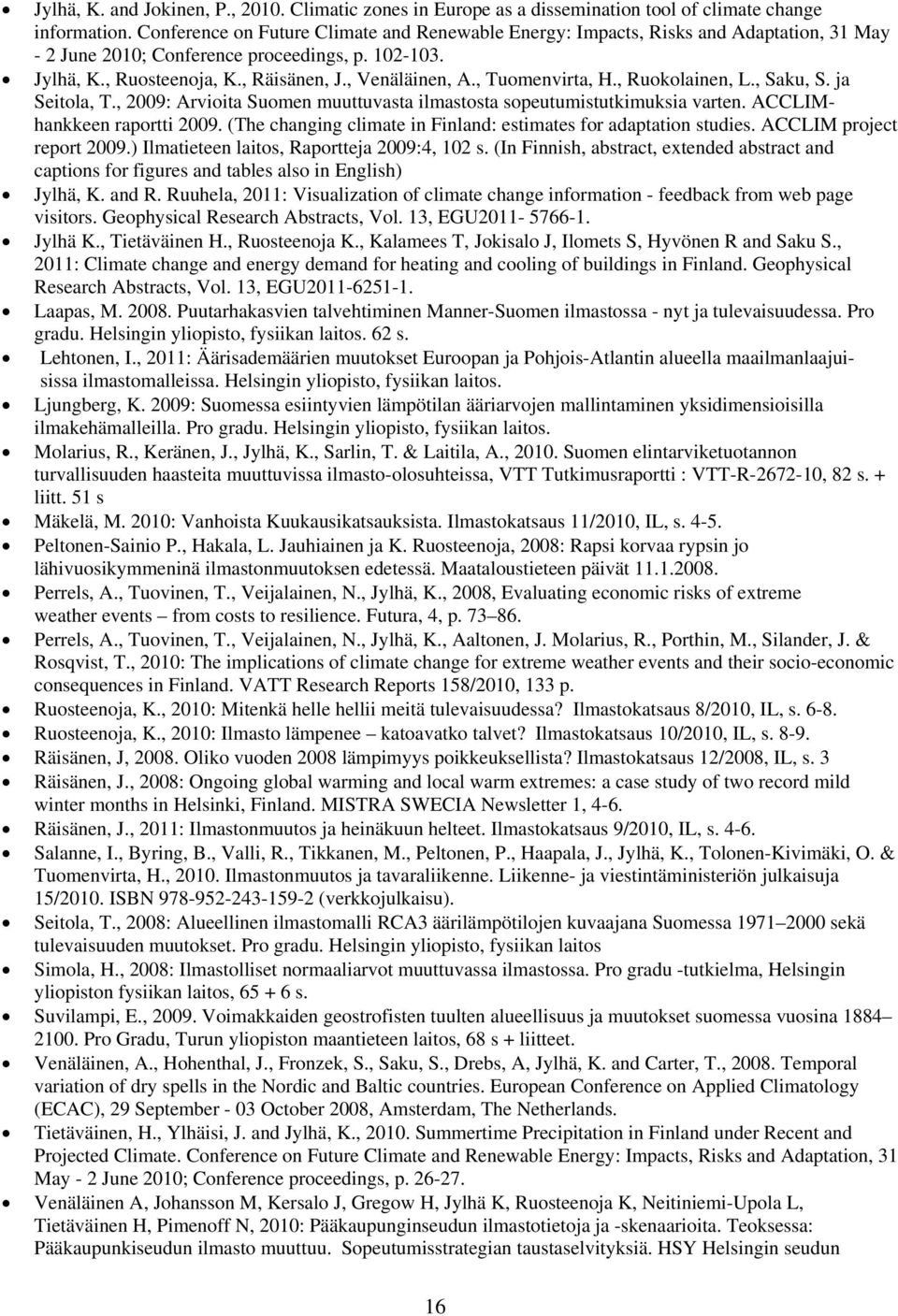 , Tuomenvirta, H., Ruokolainen, L., Saku, S. ja Seitola, T., 2009: Arvioita Suomen muuttuvasta ilmastosta sopeutumistutkimuksia varten. ACCLIMhankkeen raportti 2009.