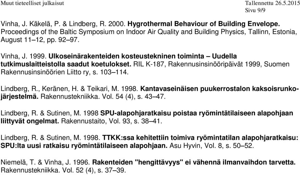 Ulkoseinärakenteiden kosteustekninen toiminta Uudella tutkimuslaitteistolla saadut koetulokset. RIL K-187, Rakennusinsinööripäivät 1999, Suomen Rakennusinsinöörien Liitto ry, s. 103 114. Lindberg, R.