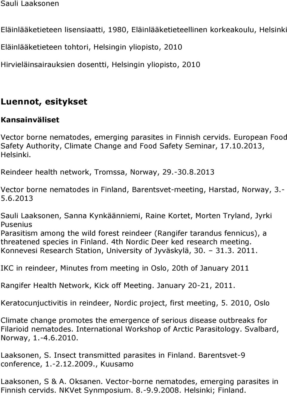 Reindeer health network, Tromssa, Norway, 29.-30.8.2013 Vector borne nematodes in Finland, Barentsvet-meeting, Harstad, Norway, 3.- 5.6.