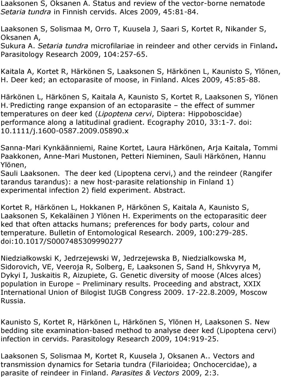 Parasitology Research 2009, 104:257-65. Kaitala A, Kortet R, Härkönen S, Laaksonen S, Härkönen L, Kaunisto S, Ylönen, H. Deer ked; an ectoparasite of moose, in Finland. Alces 2009, 45:85-88.