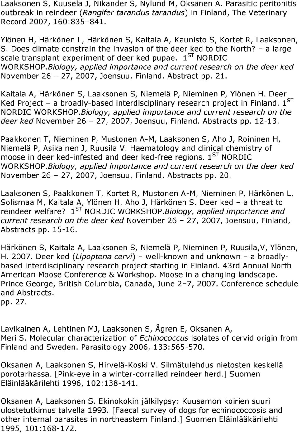 a large scale transplant experiment of deer ked pupae. 1 ST NORDIC WORKSHOP.Biology, applied importance and current research on the deer ked November 26 27, 2007, Joensuu, Finland. Abstract pp. 21.