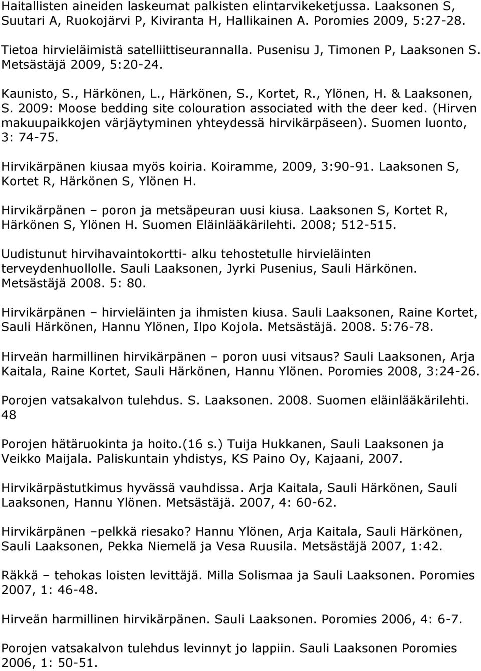 2009: Moose bedding site colouration associated with the deer ked. (Hirven makuupaikkojen värjäytyminen yhteydessä hirvikärpäseen). Suomen luonto, 3: 74-75. Hirvikärpänen kiusaa myös koiria.