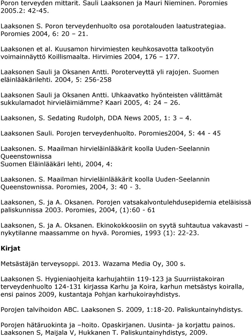 2004, 5: 256-258 Laaksonen Sauli ja Oksanen Antti. Uhkaavatko hyönteisten välittämät sukkulamadot hirvieläimiämme? Kaari 2005, 4: 24 26. Laaksonen, S. Sedating Rudolph, DDA News 2005, 1: 3 4.