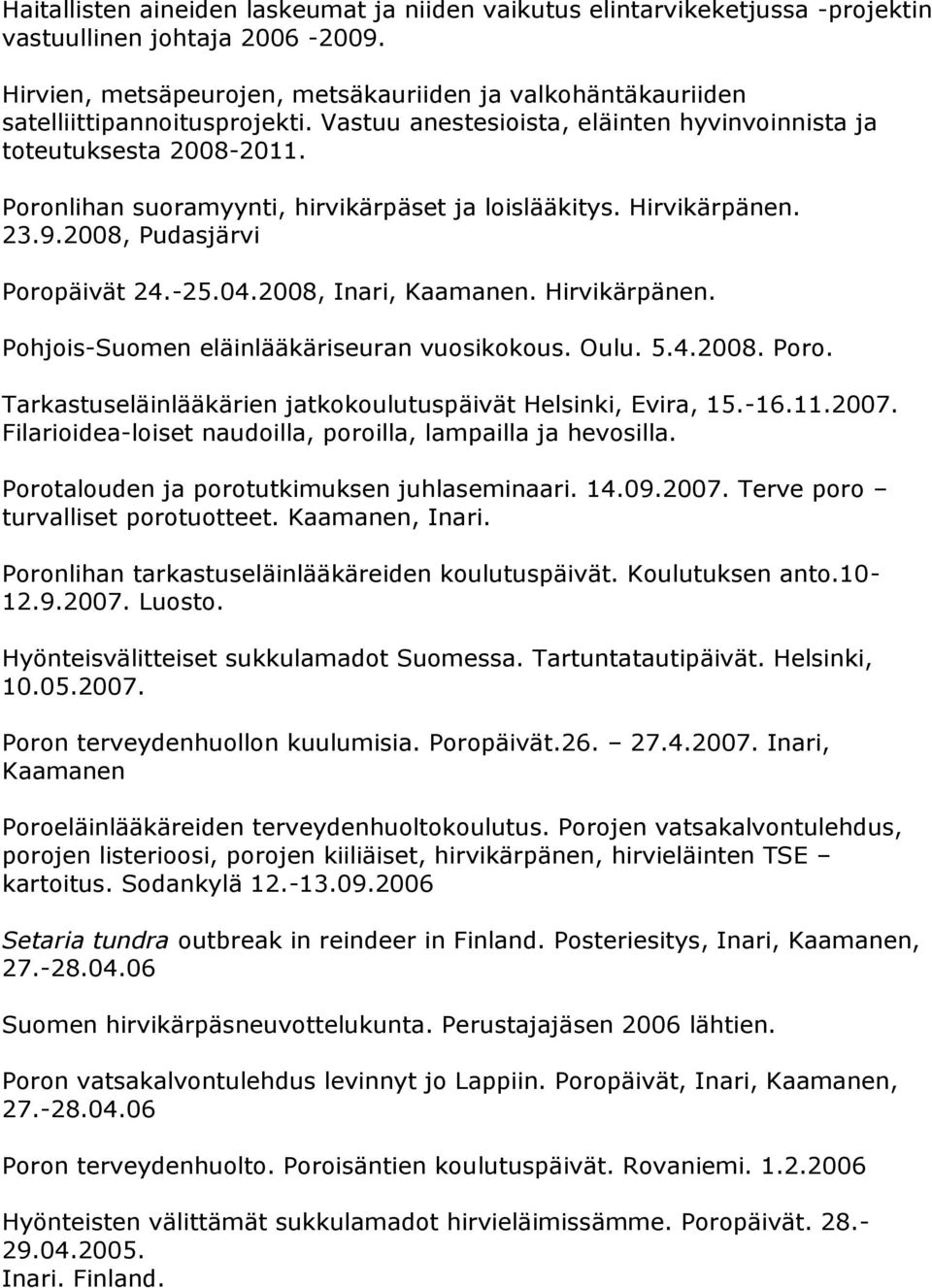Poronlihan suoramyynti, hirvikärpäset ja loislääkitys. Hirvikärpänen. 23.9.2008, Pudasjärvi Poropäivät 24.-25.04.2008, Inari, Kaamanen. Hirvikärpänen. Pohjois-Suomen eläinlääkäriseuran vuosikokous.