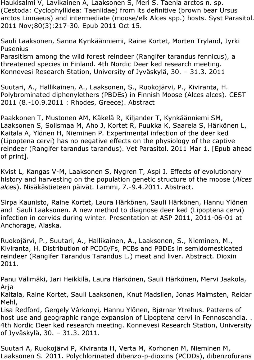 Sauli Laaksonen, Sanna Kynkäänniemi, Raine Kortet, Morten Tryland, Jyrki Pusenius Parasitism among the wild forest reindeer (Rangifer tarandus fennicus), a threatened species in Finland.