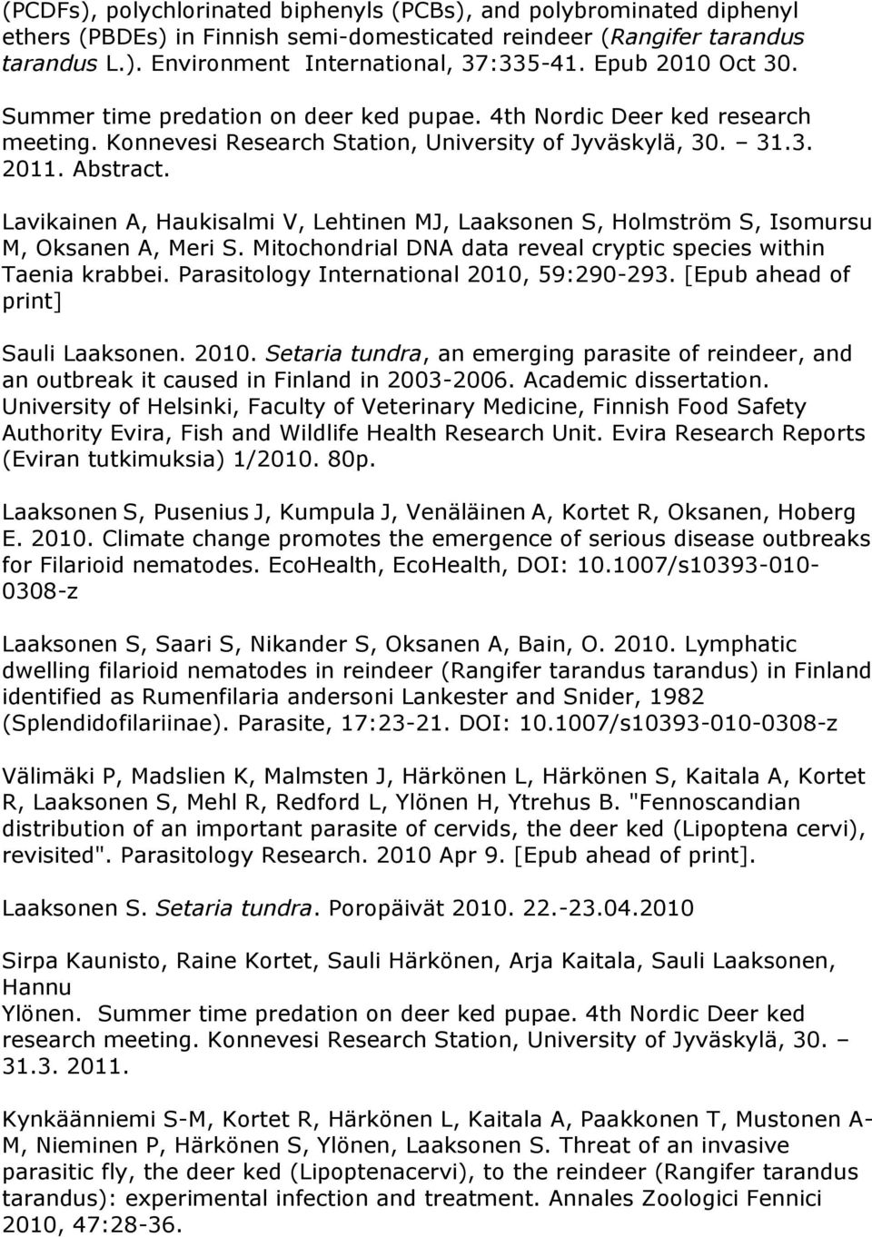 Lavikainen A, Haukisalmi V, Lehtinen MJ, Laaksonen S, Holmström S, Isomursu M, Oksanen A, Meri S. Mitochondrial DNA data reveal cryptic species within Taenia krabbei.