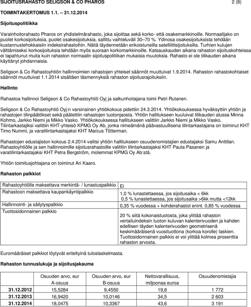 Näitä täydennetään erikoistuneilla satelliittisijoituksilla. Turhien kulujen välttämiseksi korkosijoituksia tehdään myös suoraan korkomarkkinoille.