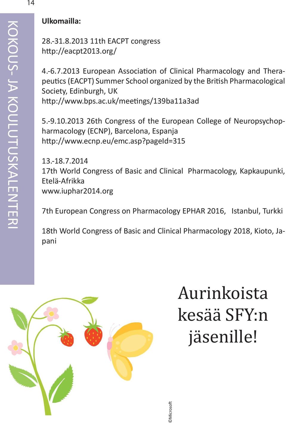 -9.10.2013 26th Congress of the European College of Neuropsychopharmacology (ECNP), Barcelona, Espanja http://www.ecnp.eu/emc.asp?pageid=315 13.-18.7.
