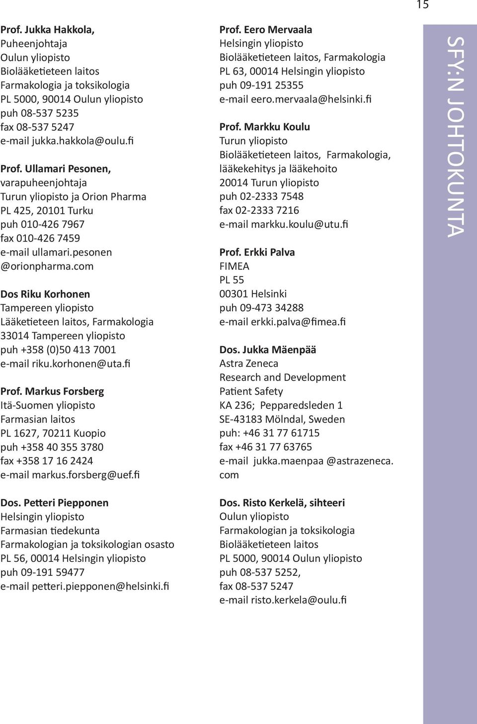 com Dos Riku Korhonen Tampereen yliopisto Lääketieteen laitos, Farmakologia 33014 Tampereen yliopisto puh +358 (0)50 413 7001 e-mail riku.korhonen@uta.fi Prof.