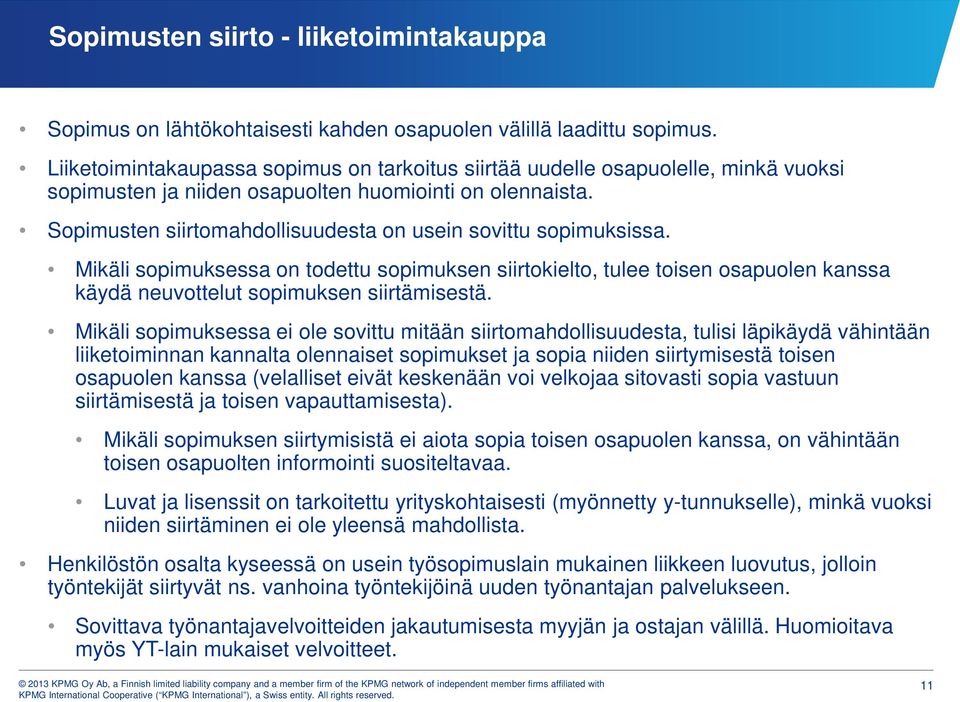 Sopimusten siirtomahdollisuudesta on usein sovittu sopimuksissa. Mikäli sopimuksessa on todettu sopimuksen siirtokielto, tulee toisen osapuolen kanssa käydä neuvottelut sopimuksen siirtämisestä.