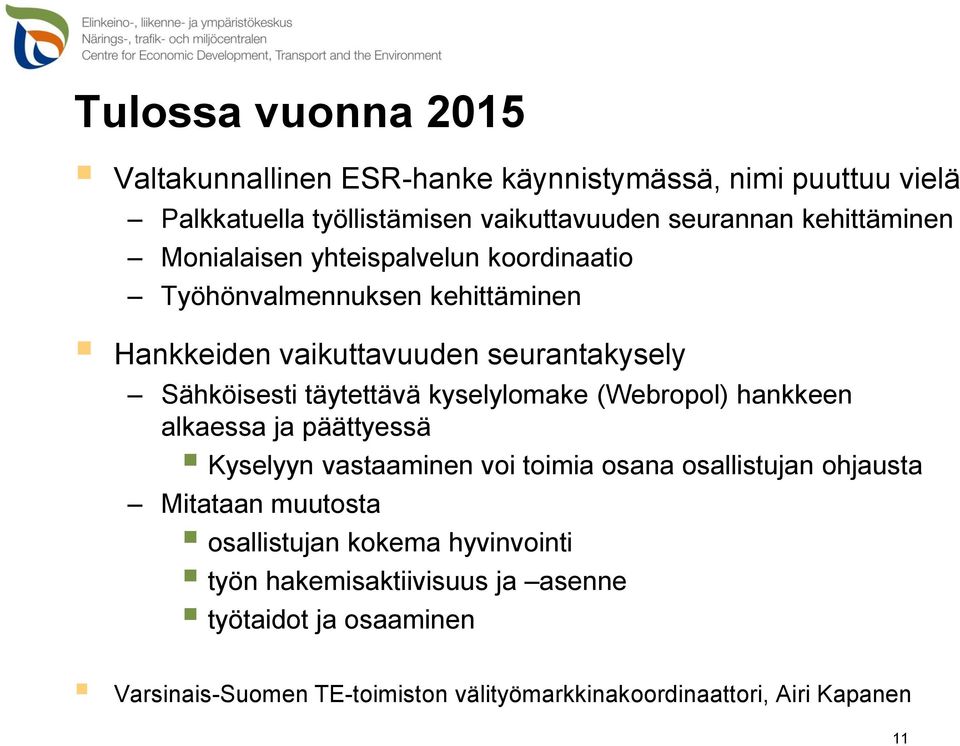 täytettävä kyselylomake (Webropol) hankkeen alkaessa ja päättyessä Kyselyyn vastaaminen voi toimia osana osallistujan ohjausta Mitataan muutosta