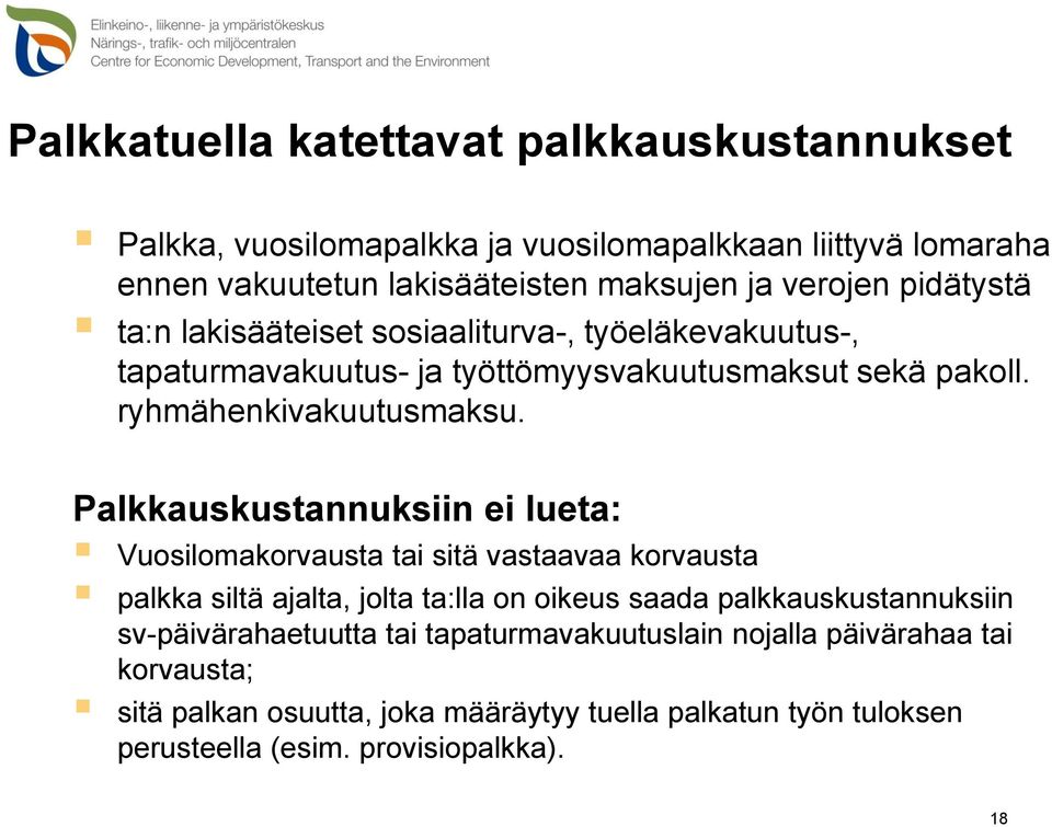 Palkkauskustannuksiin ei lueta: Vuosilomakorvausta tai sitä vastaavaa korvausta palkka siltä ajalta, jolta ta:lla on oikeus saada palkkauskustannuksiin