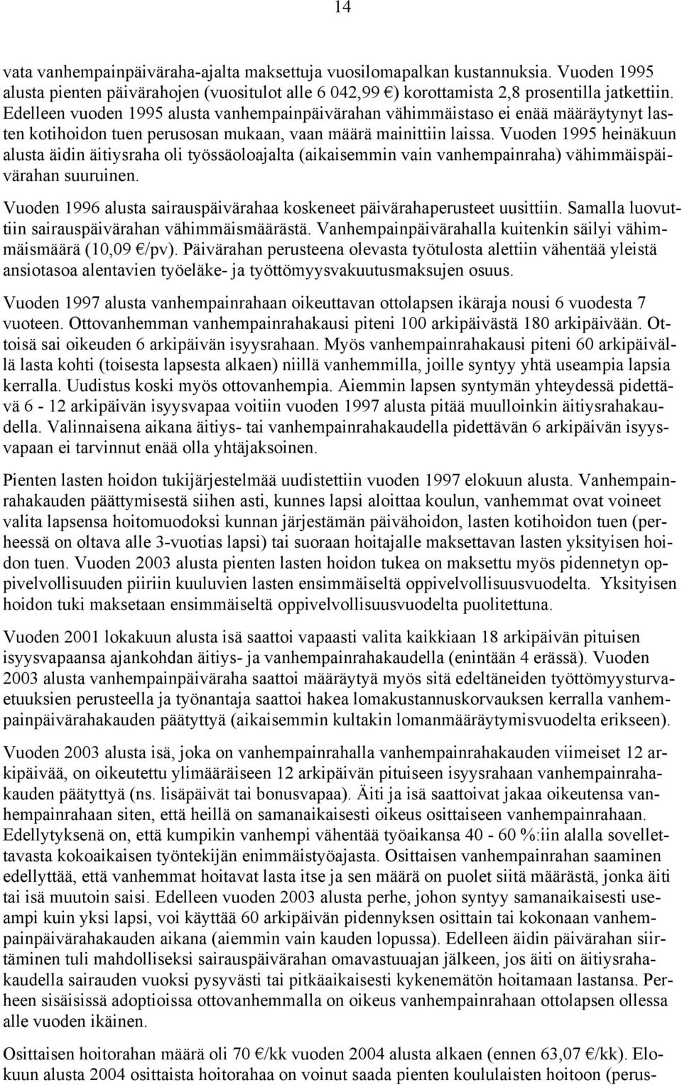 Vuoden 1995 heinäkuun alusta äidin äitiysraha oli työssäoloajalta (aikaisemmin vain vanhempainraha) vähimmäispäivärahan suuruinen.