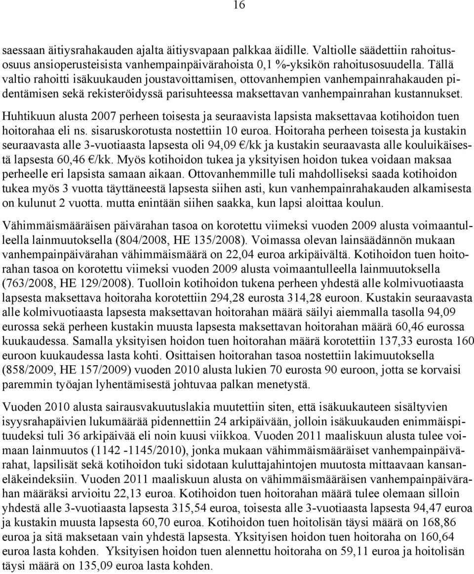 Huhtikuun alusta 2007 perheen toisesta ja seuraavista lapsista maksettavaa kotihoidon tuen hoitorahaa eli ns. sisaruskorotusta nostettiin 10 euroa.