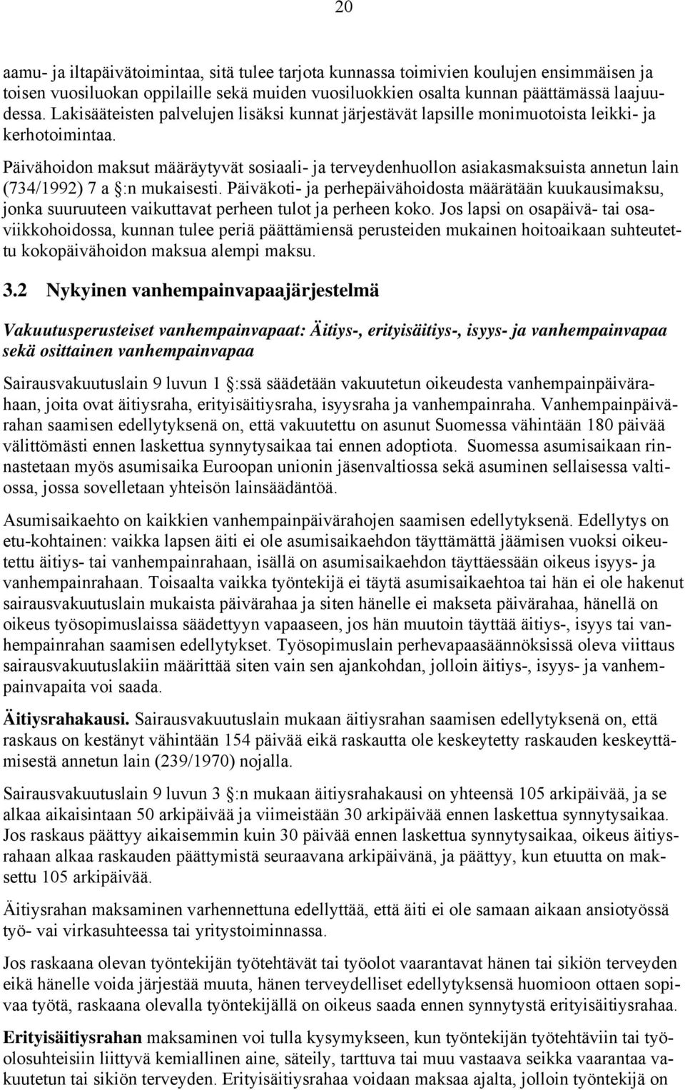 Päivähoidon maksut määräytyvät sosiaali- ja terveydenhuollon asiakasmaksuista annetun lain (734/1992) 7 a :n mukaisesti.