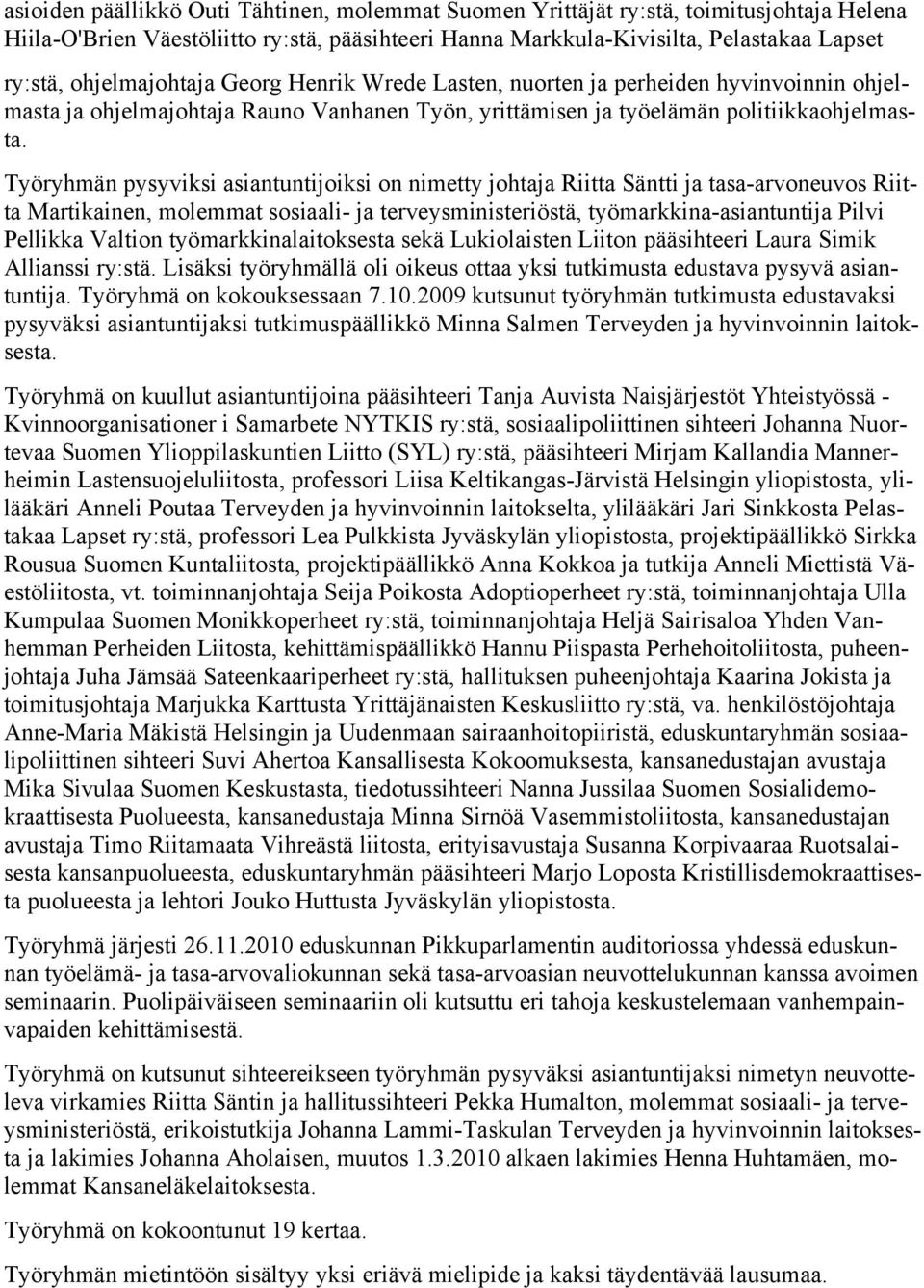 Työryhmän pysyviksi asiantuntijoiksi on nimetty johtaja Riitta Säntti ja tasa-arvoneuvos Riitta Martikainen, molemmat sosiaali- ja terveysministeriöstä, työmarkkina-asiantuntija Pilvi Pellikka