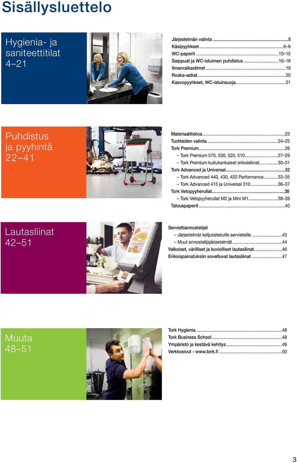 ..27 29 Tork Premium kuitukankaiset erikoisliinat...30 31 Tork Advanced ja Universal...32 Tork Advanced 440, 430, 420 Performance...33 35 Tork Advanced 415 ja Universal 310...36 37 Tork Vetopyyherullat.
