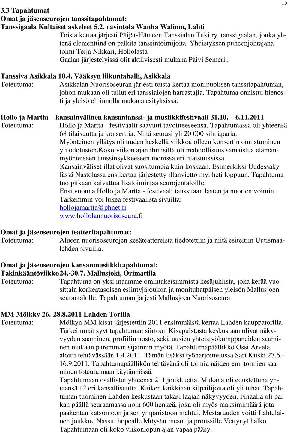 . Tanssiva Asikkala 10.4. Vääksyn liikuntahalli, Asikkala Asikkalan Nuorisoseuran järjesti toista kertaa monipuolisen tanssitapahtuman, johon mukaan oli tullut eri tanssialojen harrastajia.