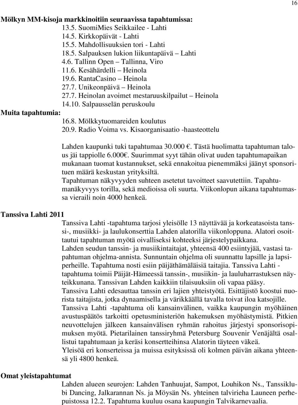 Salpausselän peruskoulu Muita tapahtumia: 16.8. Mölkkytuomareiden koulutus 20.9. Radio Voima vs. Kisaorganisaatio -haasteottelu Lahden kaupunki tuki tapahtumaa 30.000.