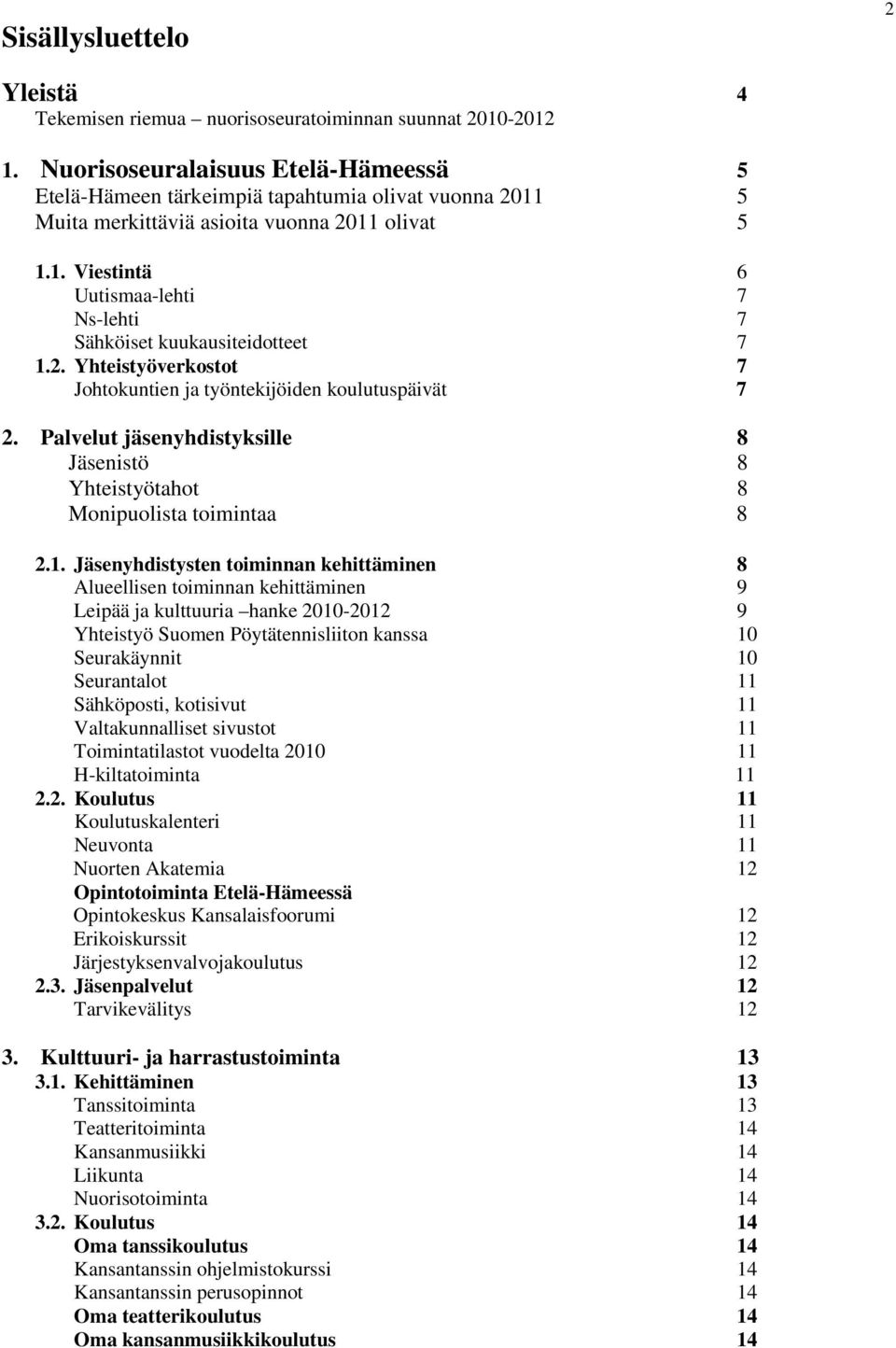 2. Yhteistyöverkostot 7 Johtokuntien ja työntekijöiden koulutuspäivät 7 2. Palvelut jäsenyhdistyksille 8 Jäsenistö 8 Yhteistyötahot 8 Monipuolista toimintaa 8 2.1.
