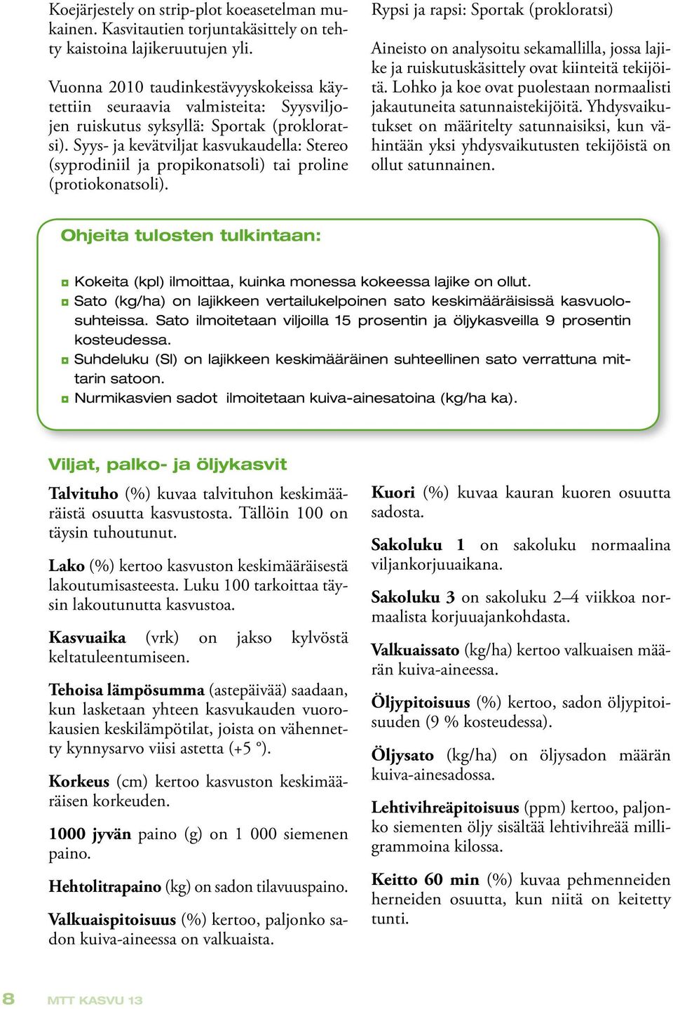 Syys- ja kevätviljat kasvukaudella: Stereo (syprodiniil ja propikonatsoli) tai proline (protiokonatsoli).