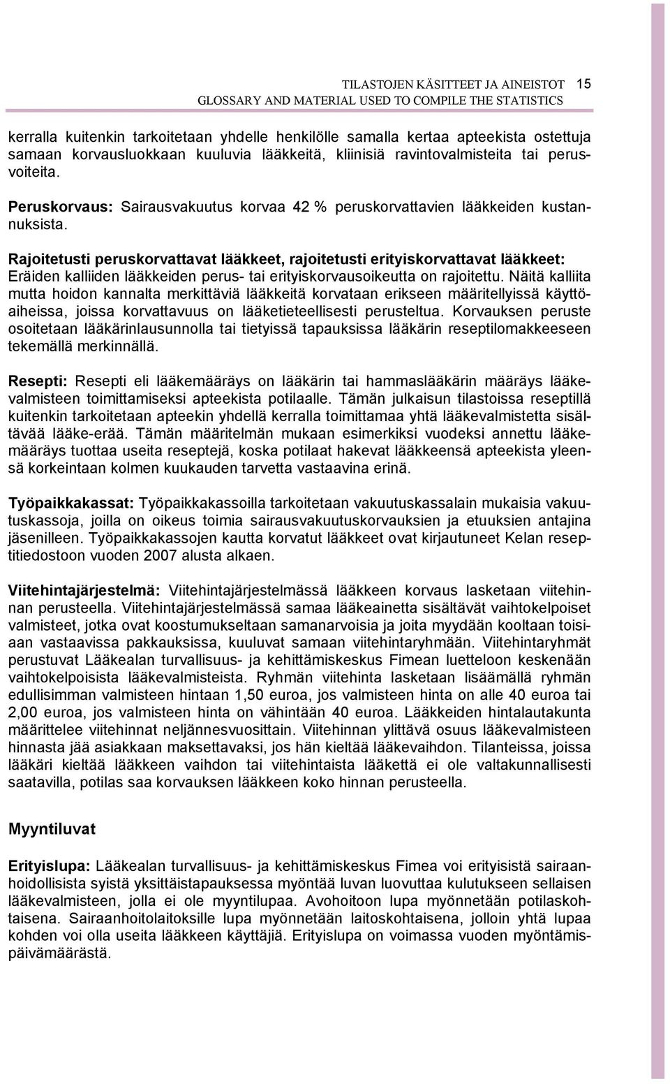 Rajoitetusti peruskorvattavat lääkkeet, rajoitetusti erityiskorvattavat lääkkeet: Eräiden kalliiden lääkkeiden perus- tai erityiskorvausoikeutta on rajoitettu.