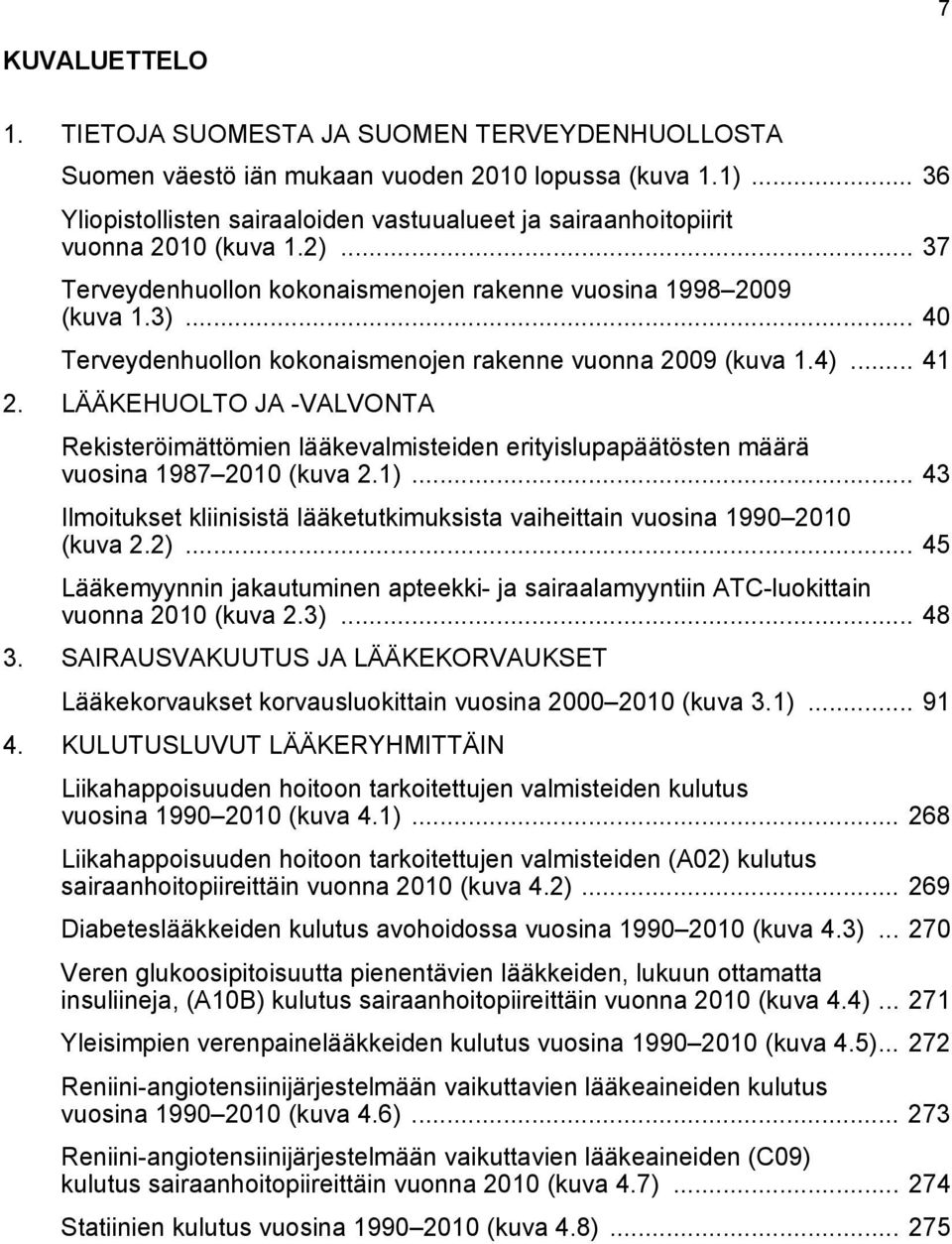 .. 40 Terveydenhuollon kokonaismenojen rakenne vuonna 2009 (kuva 1.4)... 41 2. LÄÄKEHUOLTO JA -VALVONTA Rekisteröimättömien lääkevalmisteiden erityislupapäätösten määrä vuosina 1987 2010 (kuva 2.1).