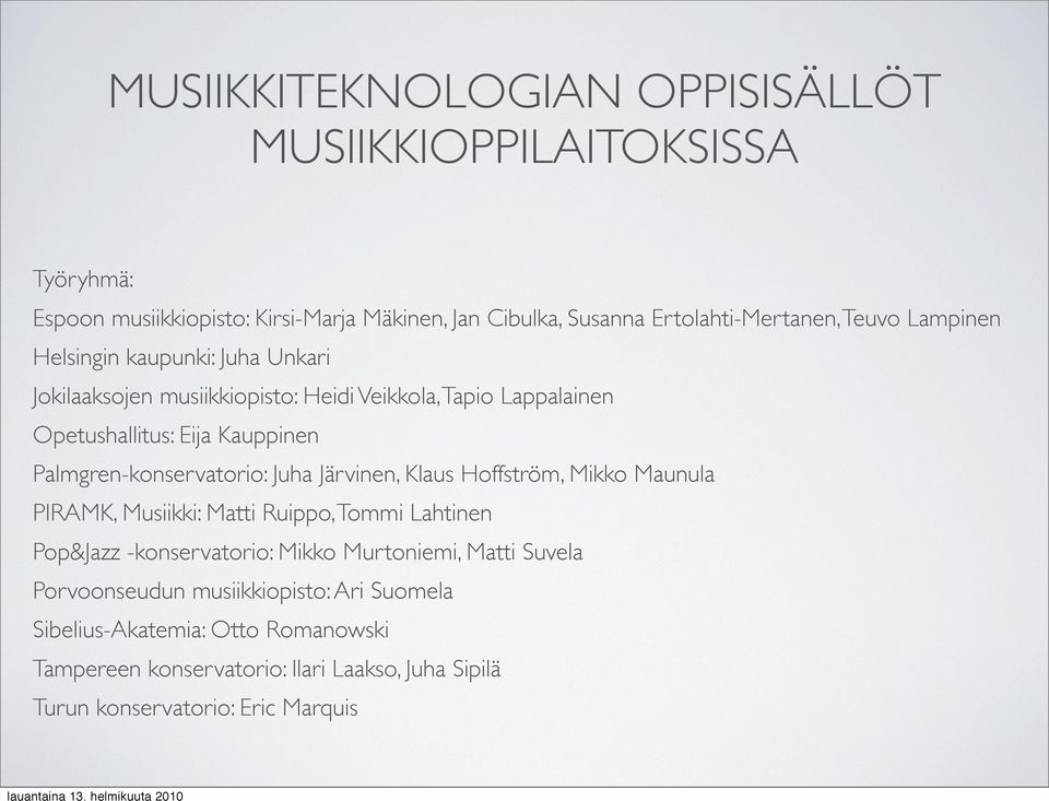 Järvinen, Klaus Hoffström, Mikko Maunula PIRAMK, Musiikki: Matti Ruippo, Tommi Lahtinen Pop&Jazz -konservatorio: Mikko Murtoniemi, Matti Suvela