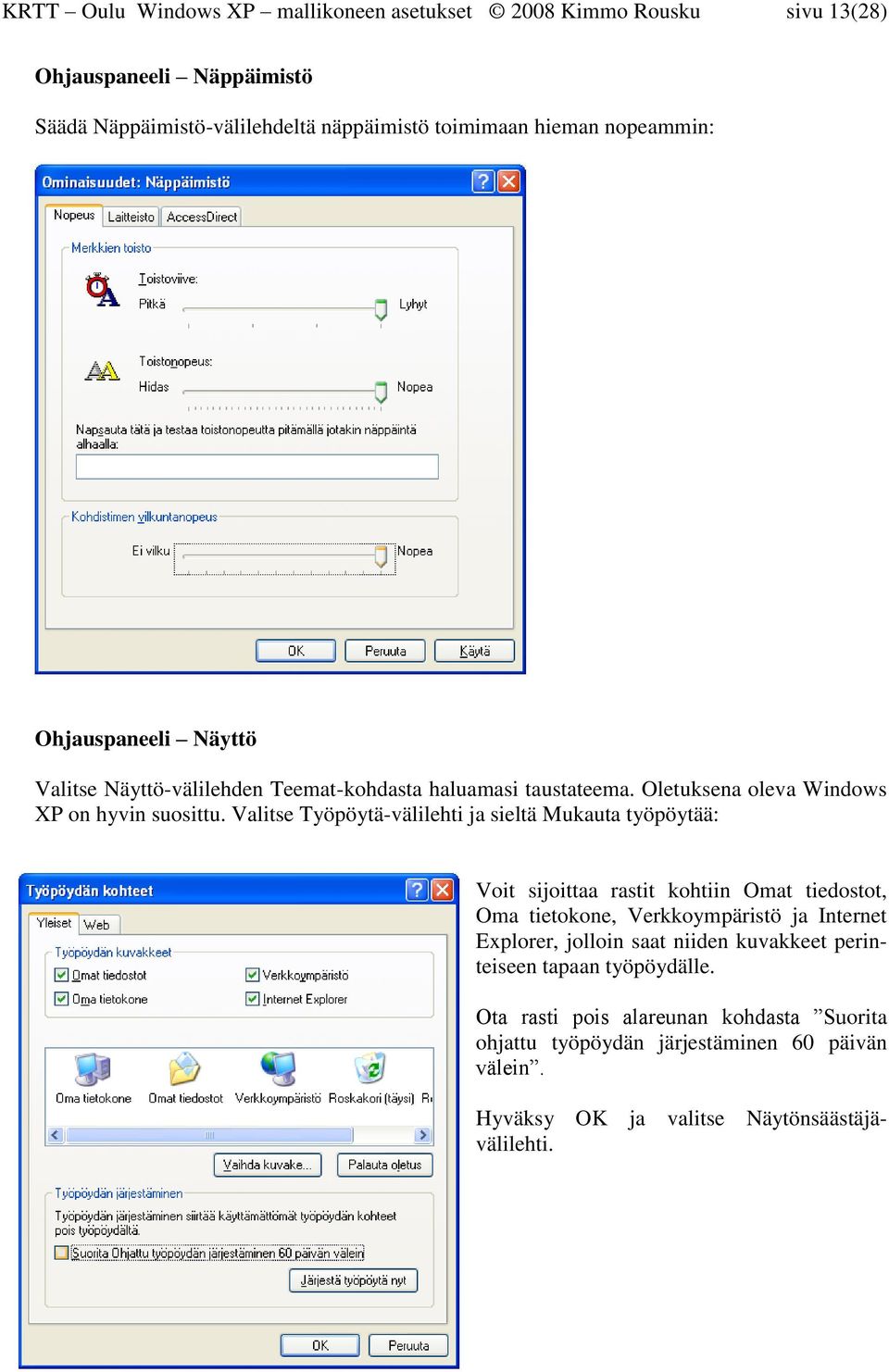 Valitse Työpöytä-välilehti ja sieltä Mukauta työpöytää: Voit sijoittaa rastit kohtiin Omat tiedostot, Oma tietokone, Verkkoympäristö ja Internet Explorer, jolloin