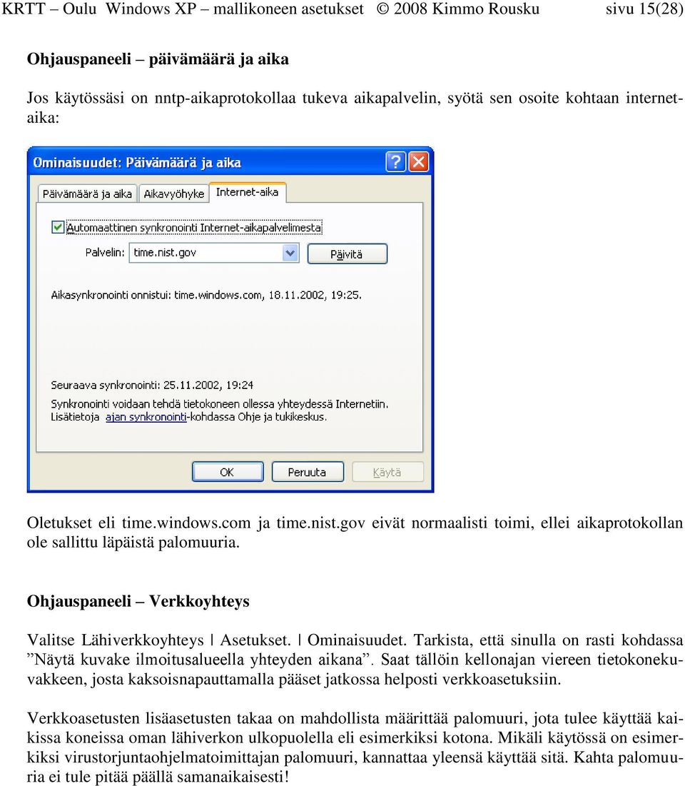 Ohjauspaneeli Verkkoyhteys Valitse Lähiverkkoyhteys Asetukset. Ominaisuudet. Tarkista, että sinulla on rasti kohdassa Näytä kuvake ilmoitusalueella yhteyden aikana.