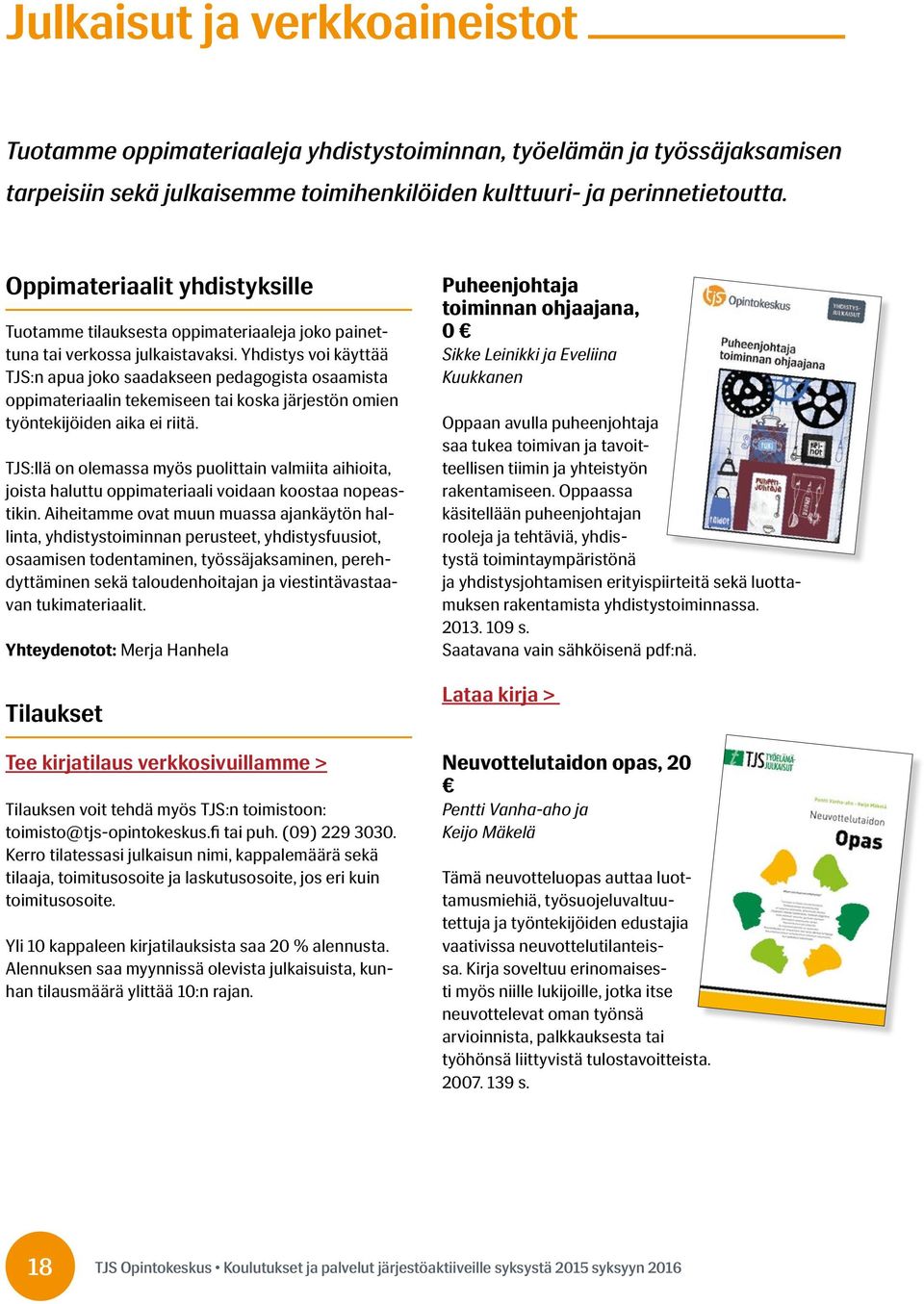 Yhdistys voi käyttää TJS:n apua joko saadakseen pedagogista osaamista oppimateriaalin tekemiseen tai koska järjestön omien työntekijöiden aika ei riitä.