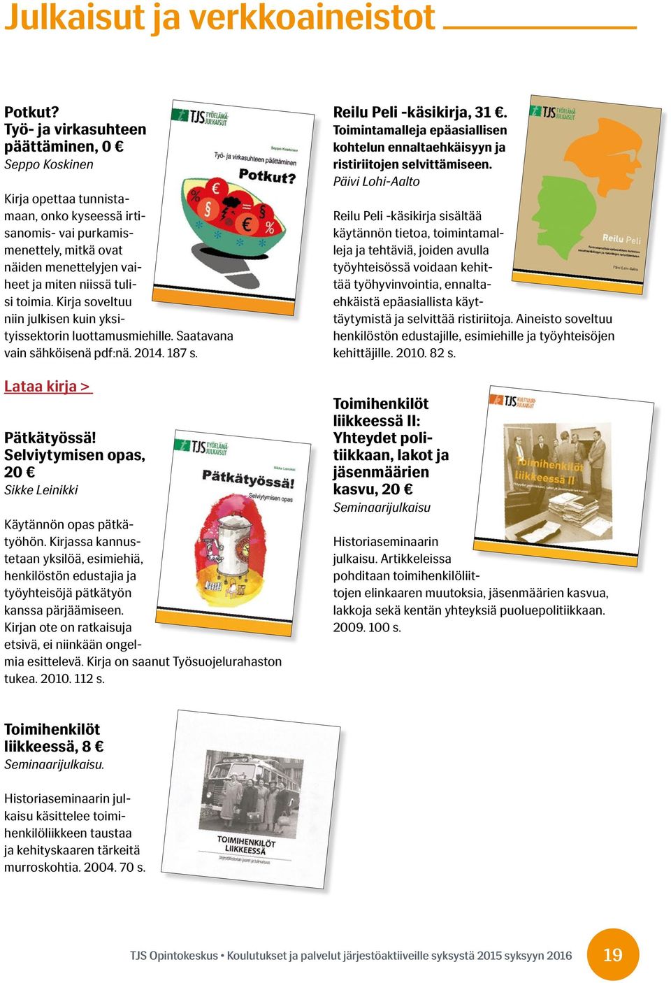 Kirja soveltuu niin julkisen kuin yksityissektorin luottamusmiehille. Saatavana vain sähköisenä pdf:nä. 2014. 187 s. Lataa kirja > Pätkätyössä!